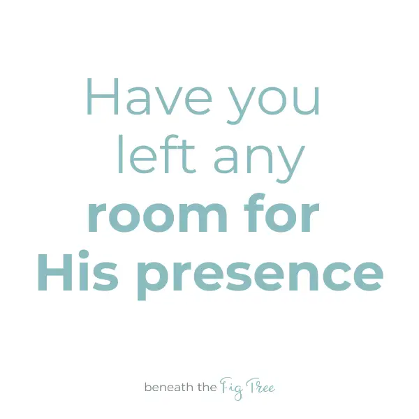 making room for God's presence | Beneath The Fig Tree